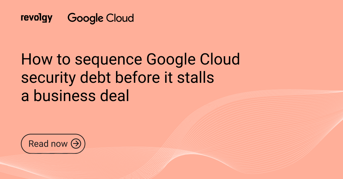 How-to-sequence-Google-Cloud-security-debt-before-it-stalls-a-business-deal